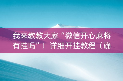我来教教大家“微信开心麻将有挂吗”！详细开挂教程（确实真的有挂)-知乎