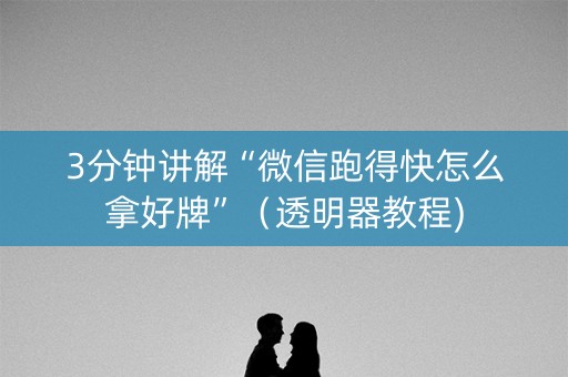 3分钟讲解“微信跑得快怎么拿好牌”（透明器教程)