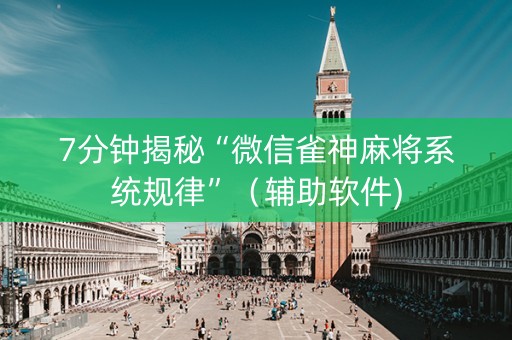 7分钟揭秘“微信雀神麻将系统规律”（辅助软件)