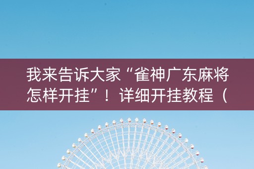 我来告诉大家“雀神广东麻将怎样开挂”！详细开挂教程（确实真的有挂)-知乎
