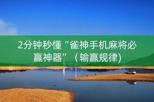 2分钟秒懂“雀神手机麻将必赢神器”（输赢规律)