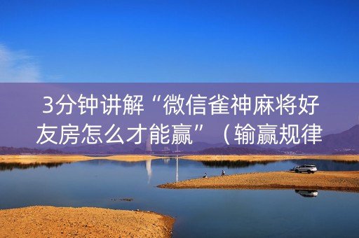 3分钟讲解“微信雀神麻将好友房怎么才能赢”（输赢规律)