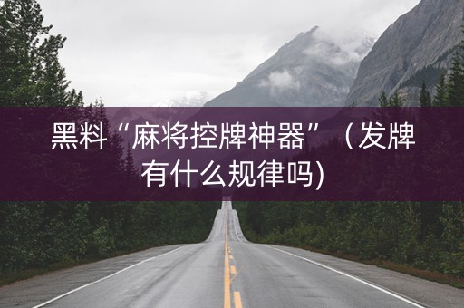 黑料“麻将控牌神器”（发牌有什么规律吗)