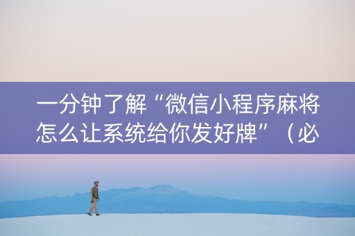 一分钟了解“微信小程序麻将怎么让系统给你发好牌”（必赢神器)