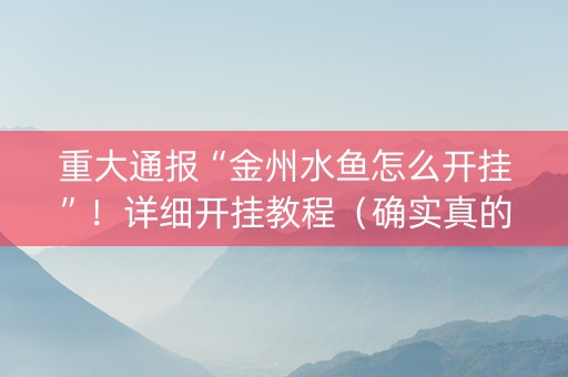 重大通报“金州水鱼怎么开挂”！详细开挂教程（确实真的有挂)-知乎