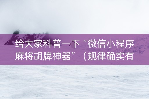 给大家科普一下“微信小程序麻将胡牌神器”（规律确实有挂)