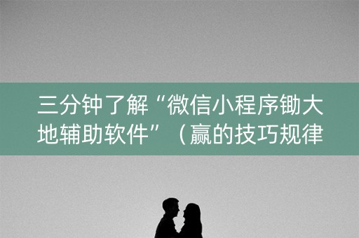 三分钟了解“微信小程序锄大地辅助软件”（赢的技巧规律)
