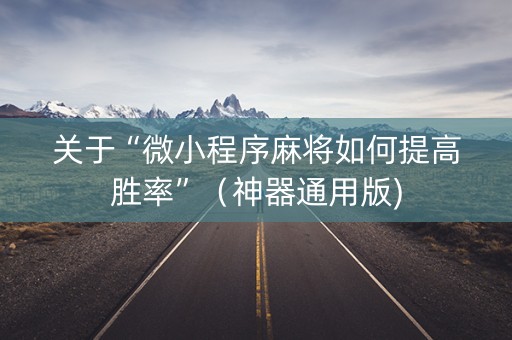 关于“微小程序麻将如何提高胜率”（神器通用版)