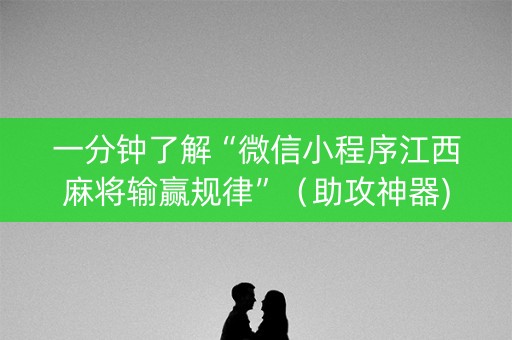 一分钟了解“微信小程序江西麻将输赢规律”（助攻神器)