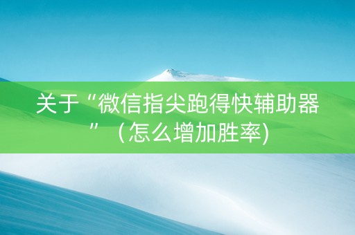 关于“微信指尖跑得快辅助器”（怎么增加胜率)