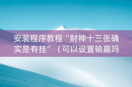 安装程序教程“财神十三张确实是有挂”（可以设置输赢吗)
