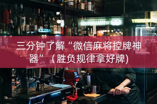 三分钟了解“微信麻将控牌神器”（胜负规律拿好牌)