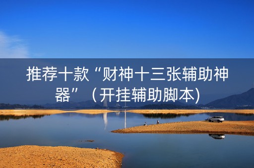 推荐十款“财神十三张辅助神器”（开挂辅助脚本)