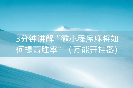 3分钟讲解“微小程序麻将如何提高胜率”（万能开挂器)