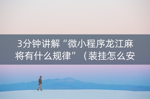 3分钟讲解“微小程序龙江麻将有什么规律”（装挂怎么安装)