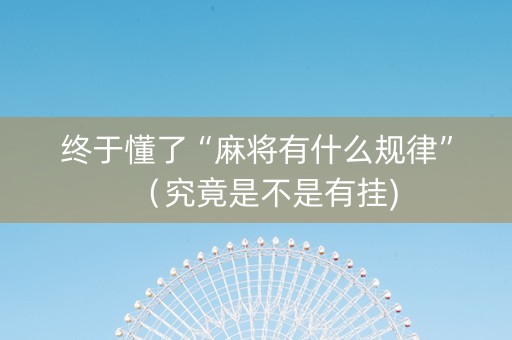 终于懂了“麻将有什么规律”（究竟是不是有挂)