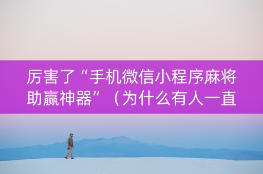 厉害了“手机微信小程序麻将助赢神器”（为什么有人一直赢)