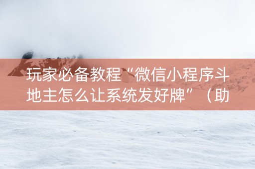 玩家必备教程“微信小程序斗地主怎么让系统发好牌”（助赢神器)