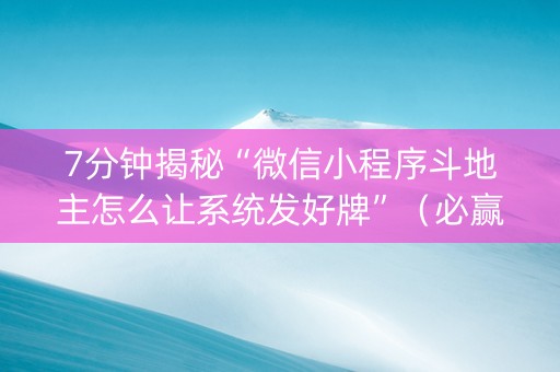 7分钟揭秘“微信小程序斗地主怎么让系统发好牌”（必赢神器免费安装)