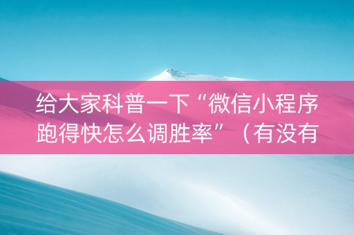 给大家科普一下“微信小程序跑得快怎么调胜率”（有没有猫腻)