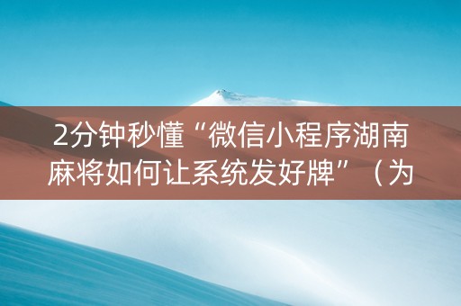 2分钟秒懂“微信小程序湖南麻将如何让系统发好牌”（为什么有人一直赢)
