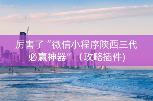 厉害了“微信小程序陕西三代必赢神器”（攻略插件)