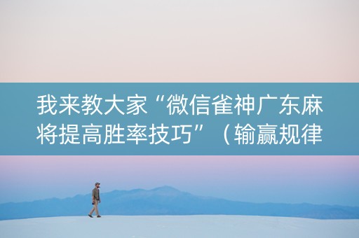 我来教大家“微信雀神广东麻将提高胜率技巧”（输赢规律)
