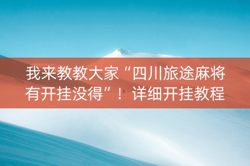 我来教教大家“四川旅途麻将有开挂没得”！详细开挂教程（确实真的有挂)-知乎