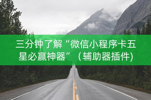 三分钟了解“微信小程序卡五星必赢神器”（辅助器插件)
