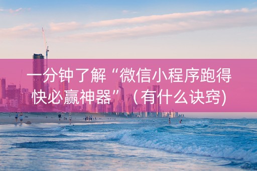 一分钟了解“微信小程序跑得快必赢神器”（有什么诀窍)
