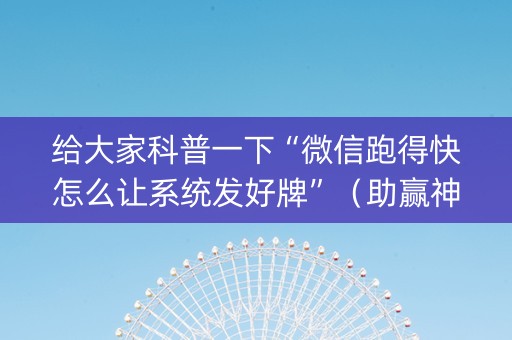 给大家科普一下“微信跑得快怎么让系统发好牌”（助赢神器)