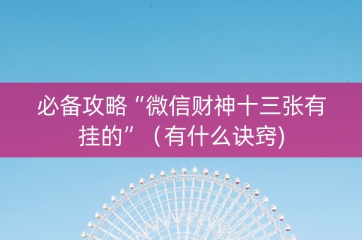 必备攻略“微信财神十三张有挂的”（有什么诀窍)