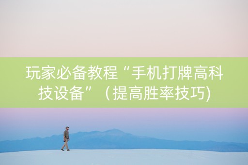 玩家必备教程“手机打牌高科技设备”（提高胜率技巧)