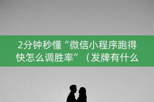 2分钟秒懂“微信小程序跑得快怎么调胜率”（发牌有什么规律吗)