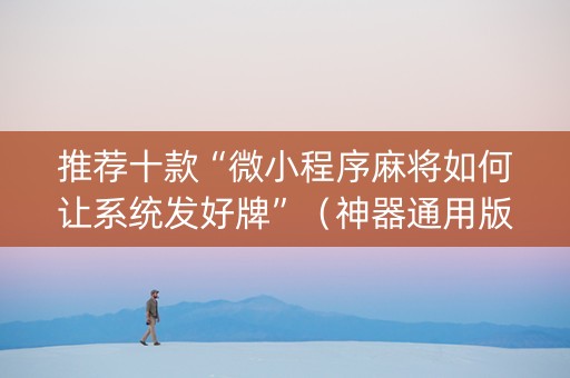 推荐十款“微小程序麻将如何让系统发好牌”（神器通用版)