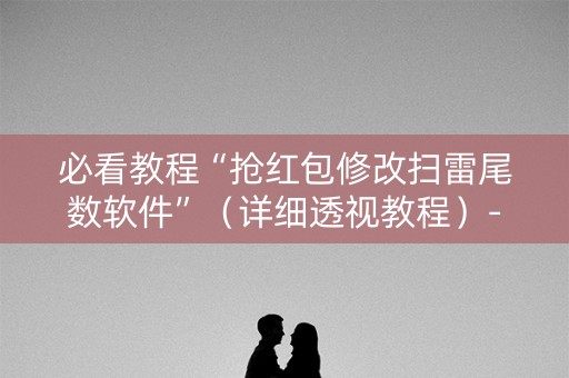 必看教程“抢红包修改扫雷尾数软件”（详细透视教程）-哔哩哔哩
