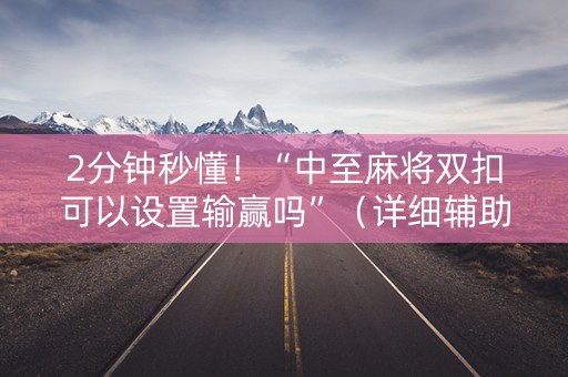 2分钟秒懂！“中至麻将双扣可以设置输赢吗”（详细辅助教程）-哔哩哔哩