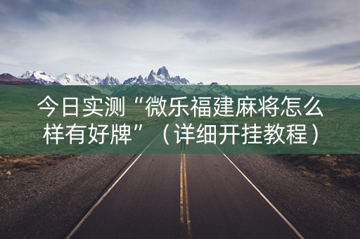 今日实测“微乐福建麻将怎么样有好牌”（详细开挂教程）-哔哩哔哩