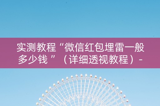 实测教程“微信红包埋雷一般多少钱 ”（详细透视教程）-哔哩哔哩