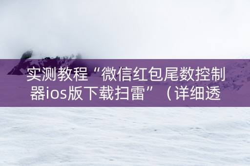 实测教程“微信红包尾数控制器ios版下载扫雷”（详细透视教程）-哔哩哔哩