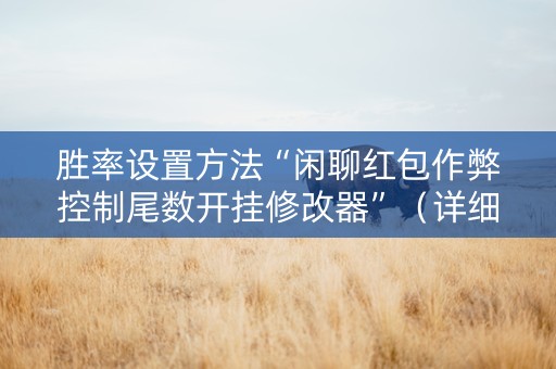 胜率设置方法“闲聊红包作弊控制尾数开挂修改器”（详细透视教程）-哔哩哔哩