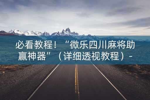 必看教程！“微乐四川麻将助赢神器”（详细透视教程）-哔哩哔哩
