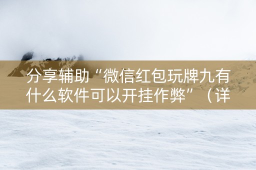 分享辅助“微信红包玩牌九有什么软件可以开挂作弊”（详细透视教程）-哔哩哔哩