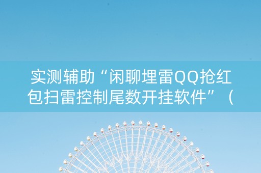 实测辅助“闲聊埋雷QQ抢红包扫雷控制尾数开挂软件”（详细透视教程）-哔哩哔哩