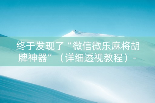 终于发现了“微信微乐麻将胡牌神器”（详细透视教程）-哔哩哔哩