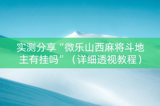 实测分享“微乐山西麻将斗地主有挂吗”（详细透视教程）-哔哩哔哩