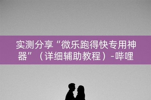实测分享“微乐跑得快专用神器”（详细辅助教程）-哔哩哔哩