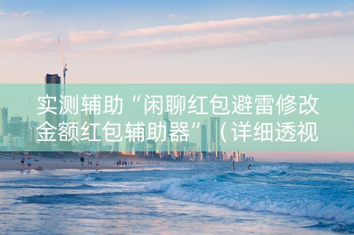 实测辅助“闲聊红包避雷修改金额红包辅助器”（详细透视教程）-哔哩哔哩