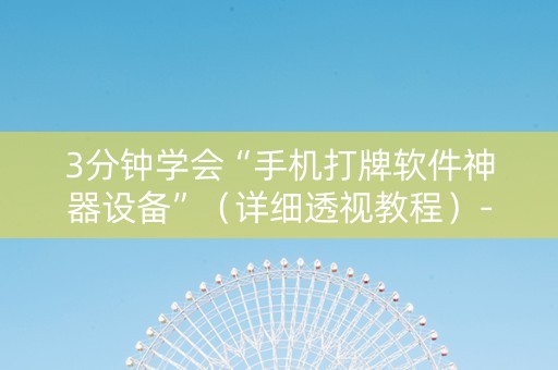 3分钟学会“手机打牌软件神器设备”（详细透视教程）-哔哩哔哩