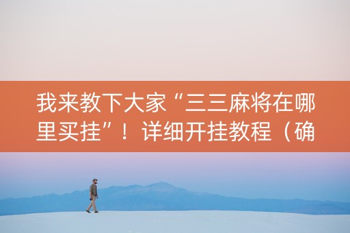 我来教下大家“三三麻将在哪里买挂”！详细开挂教程（确实真的有挂)-知乎